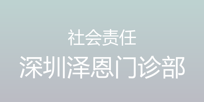 社会责任 - 深圳泽恩门诊部